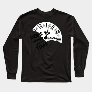 Dont Waste Your Time Long Sleeve T-Shirt